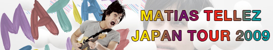 MATIAS TELLEZ JAPAN TOUR 2009