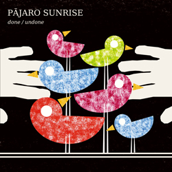 PAJARO SUNRISE / DONE/UNDONE